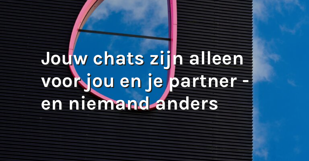 Jouw berichtjes zijn alleen voor jou en je gesprekspartner – en niemand