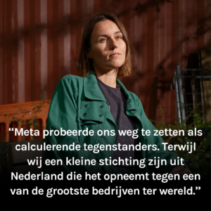 Foto van Evelyn met de tekst: ‘‘Meta probeerde ons weg te zetten als calculerende tegenstanders. Terwijl wij een kleine stichting zijn uit Nederland die het opneemt tegen een van de grootste bedrijven ter wereld.’’